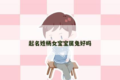 起名姓杨女宝宝属兔好吗