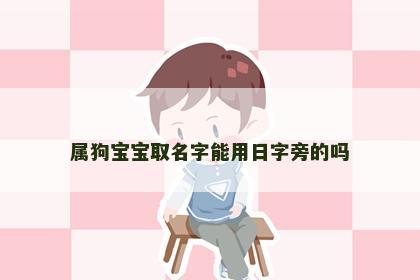 属狗宝宝取名字能用日字旁的吗