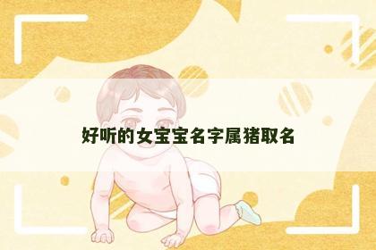好听的女宝宝名字属猪取名