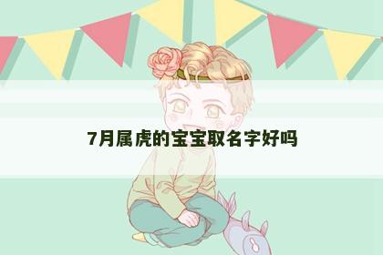 7月属虎的宝宝取名字好吗