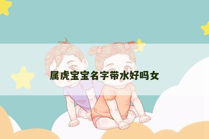 属虎宝宝名字带水好吗女