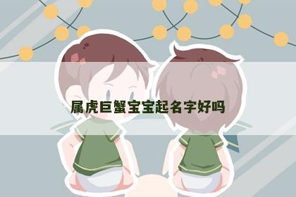 属虎巨蟹宝宝起名字好吗