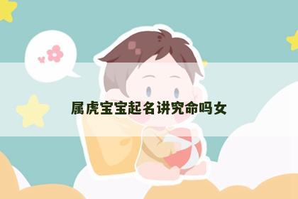 属虎宝宝起名讲究命吗女
