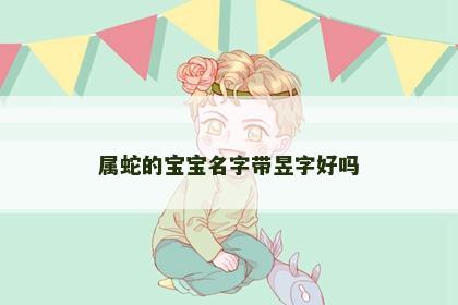 属蛇的宝宝名字带昱字好吗